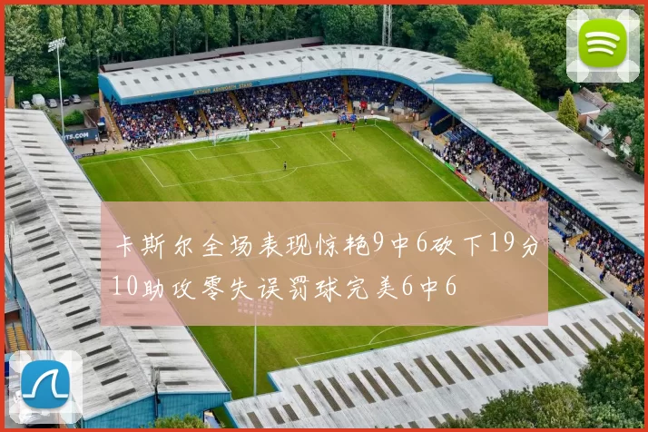 卡斯尔全场表现惊艳9中6砍下19分10助攻零失误罚球完美6中6